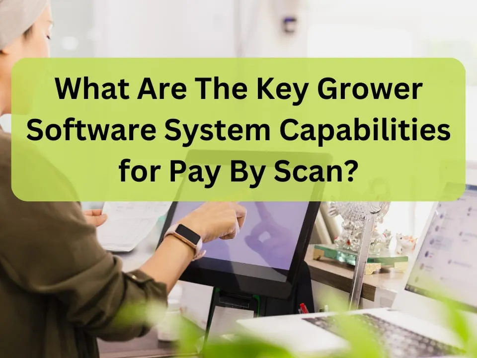 What Are The Key Grower Software System Capabilities for Pay By Scan?