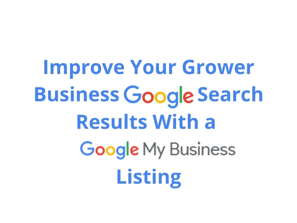 Improve your Grower Business Google Search Results With a Google My Business Listing