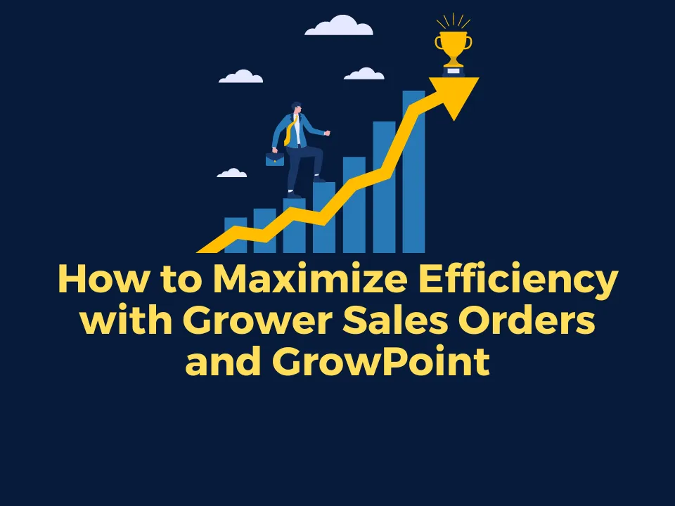 How to Maximize Efficiency with Grower Sales Orders and GrowPoint