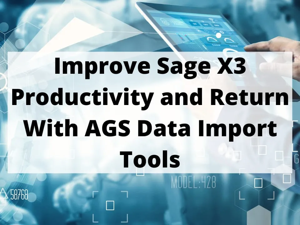 Improve Sage X3 Productivity and Return With AGS Data Import Tools