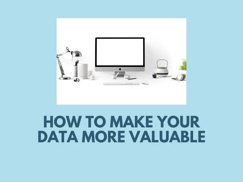 How To Make Your Data More Valuable