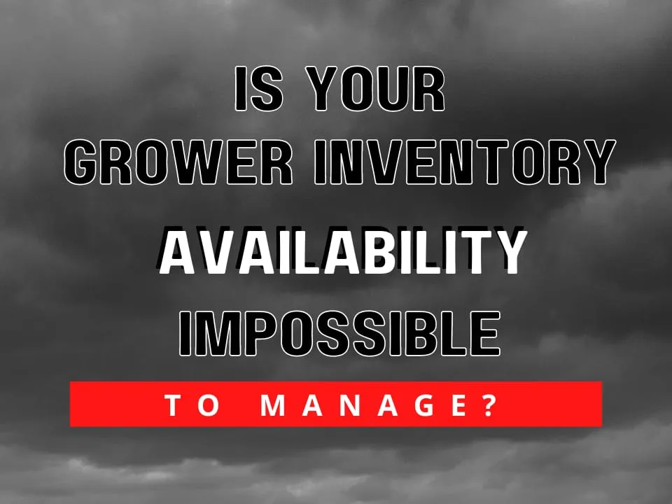 Is Your Grower Inventory Availability Impossible To Manage?