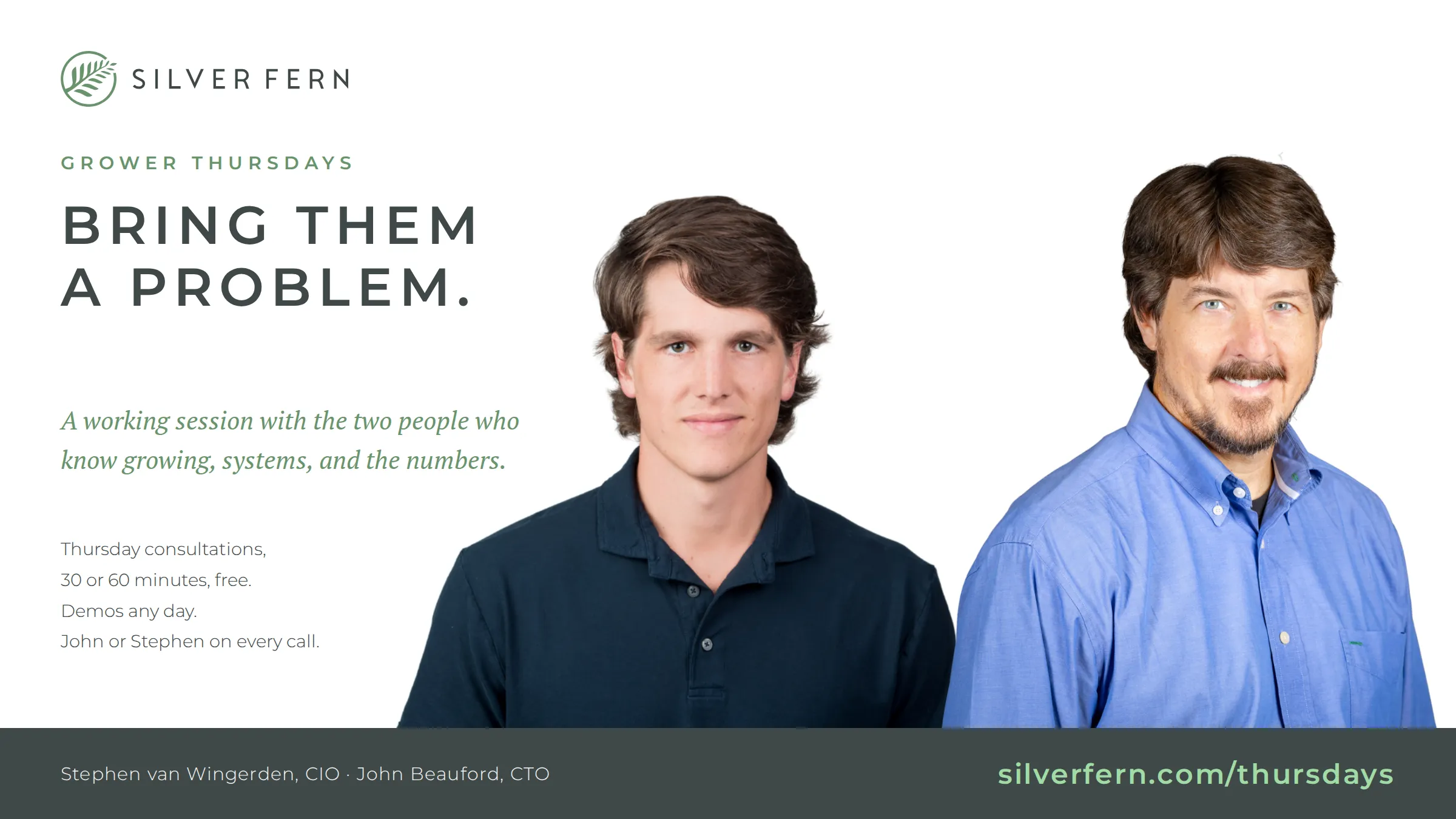Grower Thursdays: Bring them a problem. Stephen van Wingerden, CIO, and John Beauford, CTO. Thursday consultations, 30 or 60 minutes, free; demos any day.